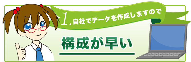 自社でデータを作成しますので構成が早い